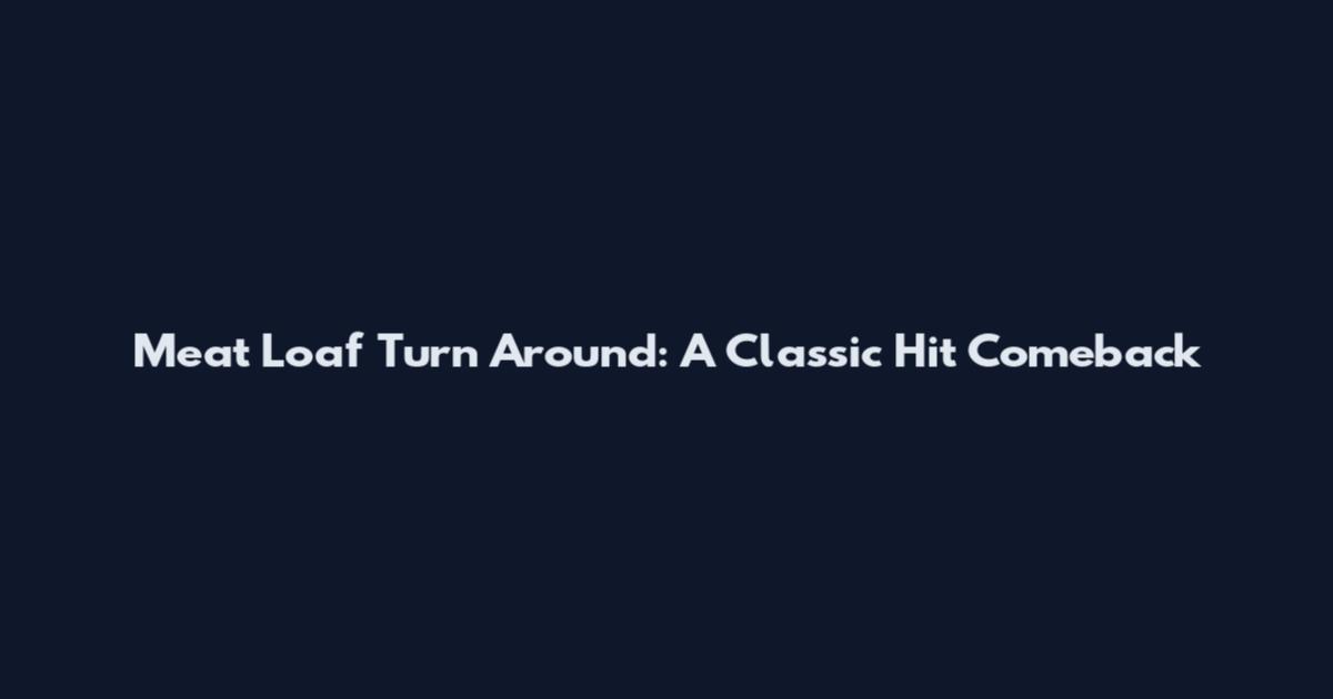 Meat Loaf Turn Around: A Classic Hit Comeback