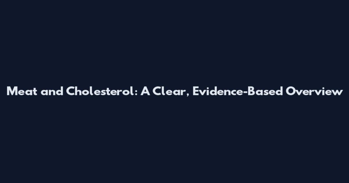 Meat and Cholesterol: A Clear, Evidence-Based Overview