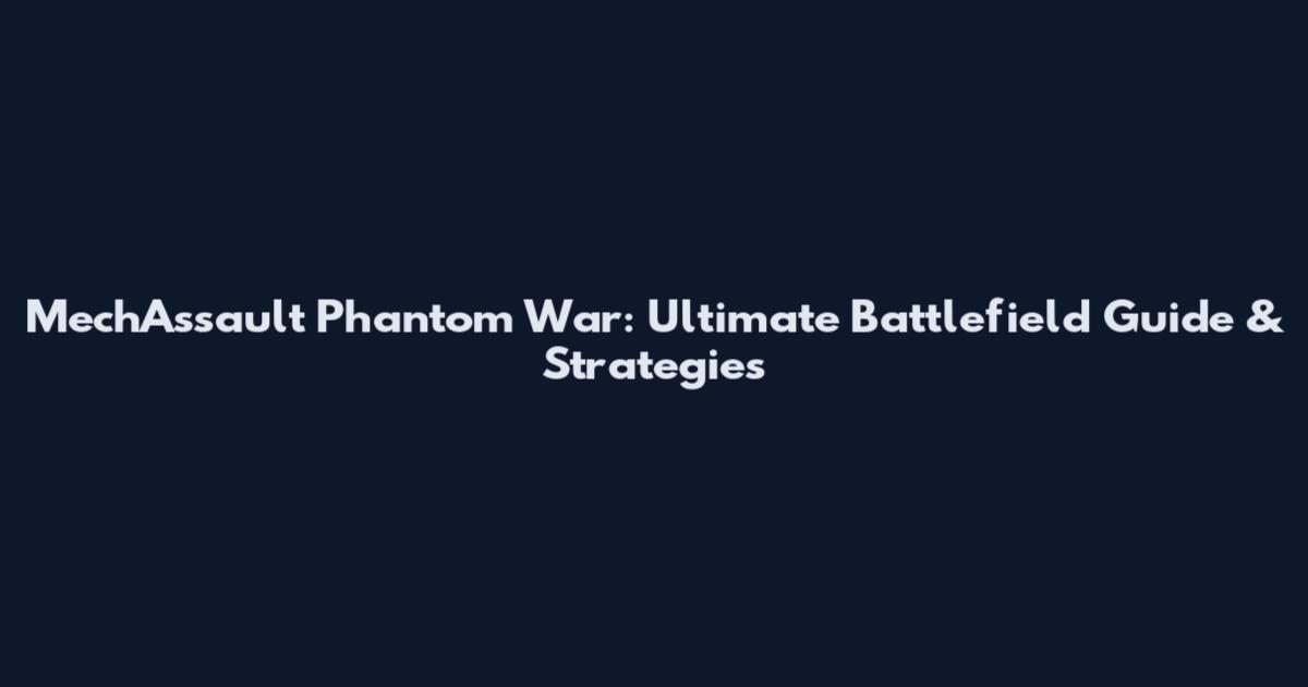 MechAssault Phantom War: Ultimate Battlefield Guide & Strategies