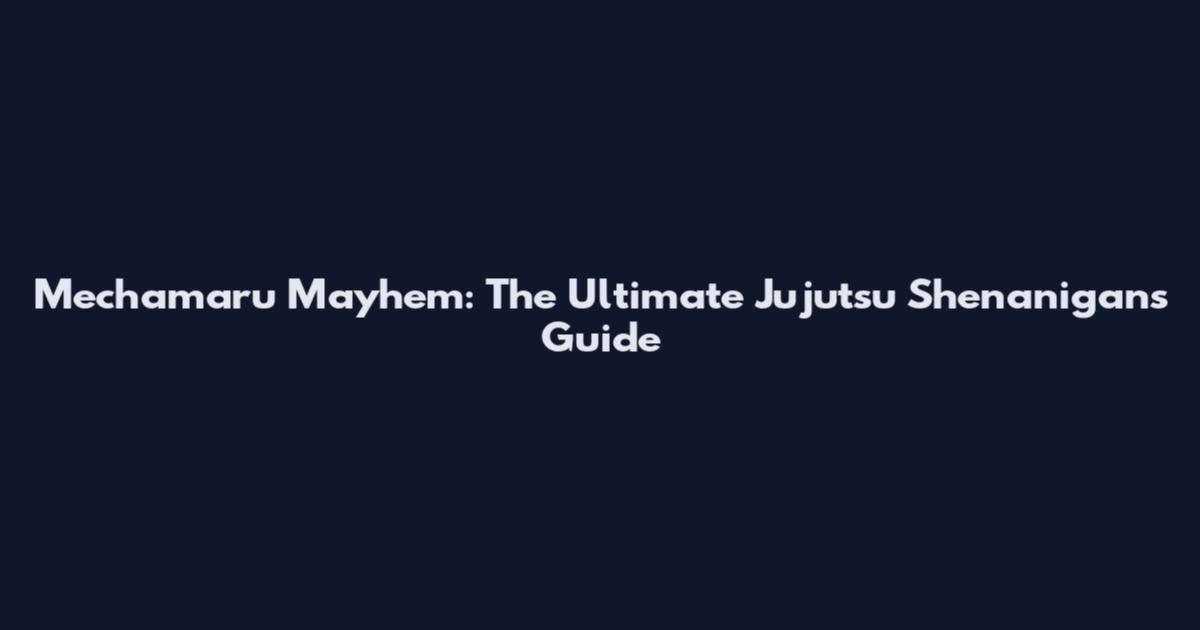 Mechamaru Mayhem: The Ultimate Jujutsu Shenanigans Guide