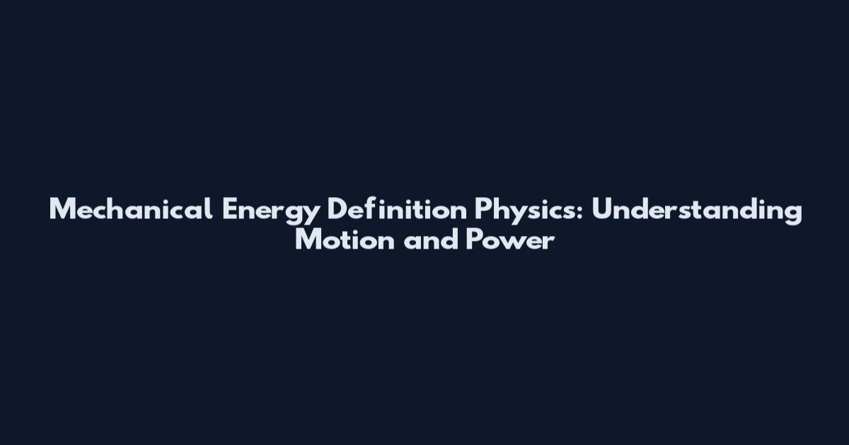 Mechanical Energy Definition Physics: Understanding Motion and Power