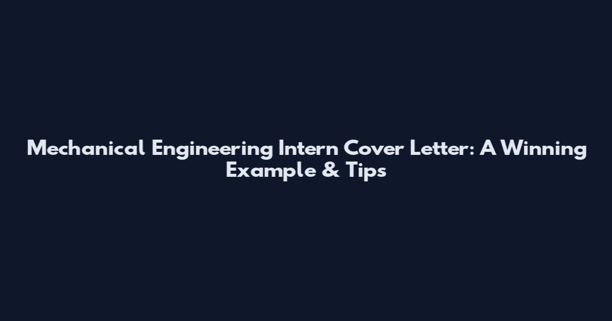 Mechanical Engineering Intern Cover Letter: A Winning Example & Tips