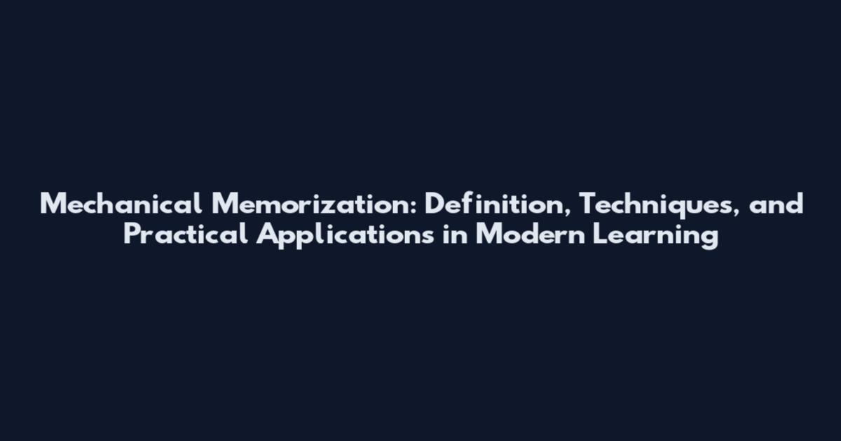 Mechanical Memorization: Definition, Techniques, and Practical Applications in Modern Learning