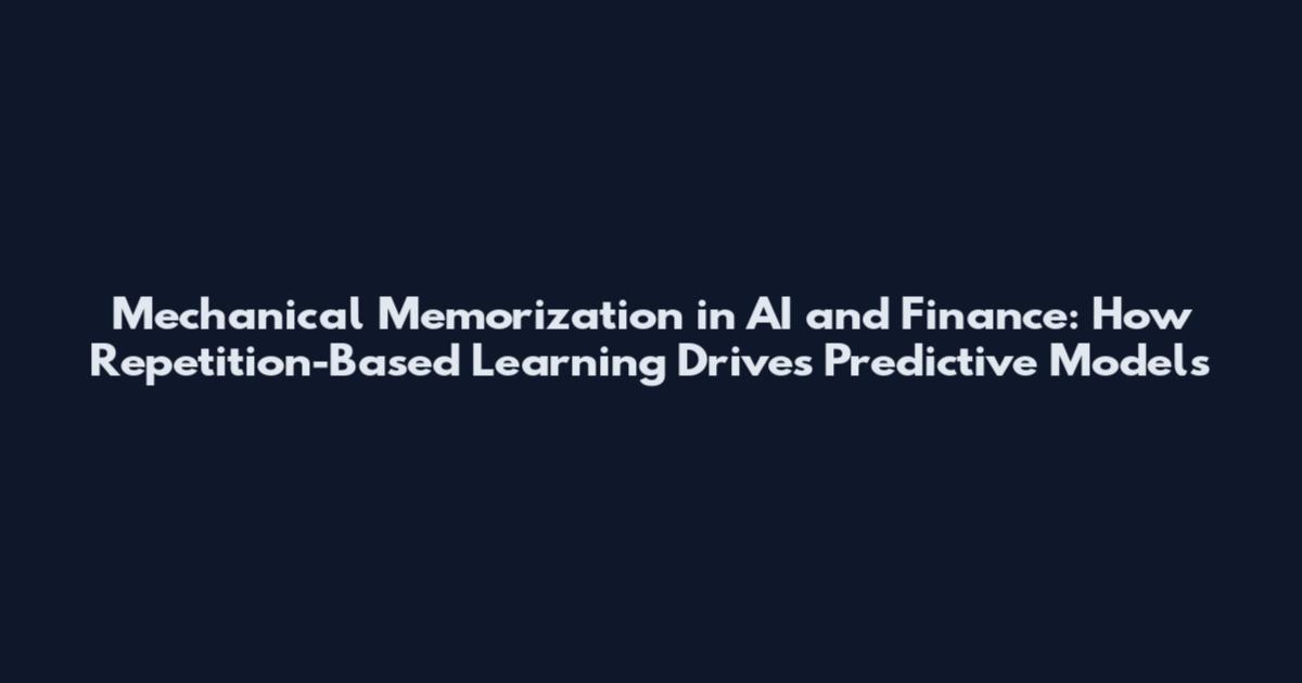 Mechanical Memorization in AI and Finance: How Repetition-Based Learning Drives Predictive Models