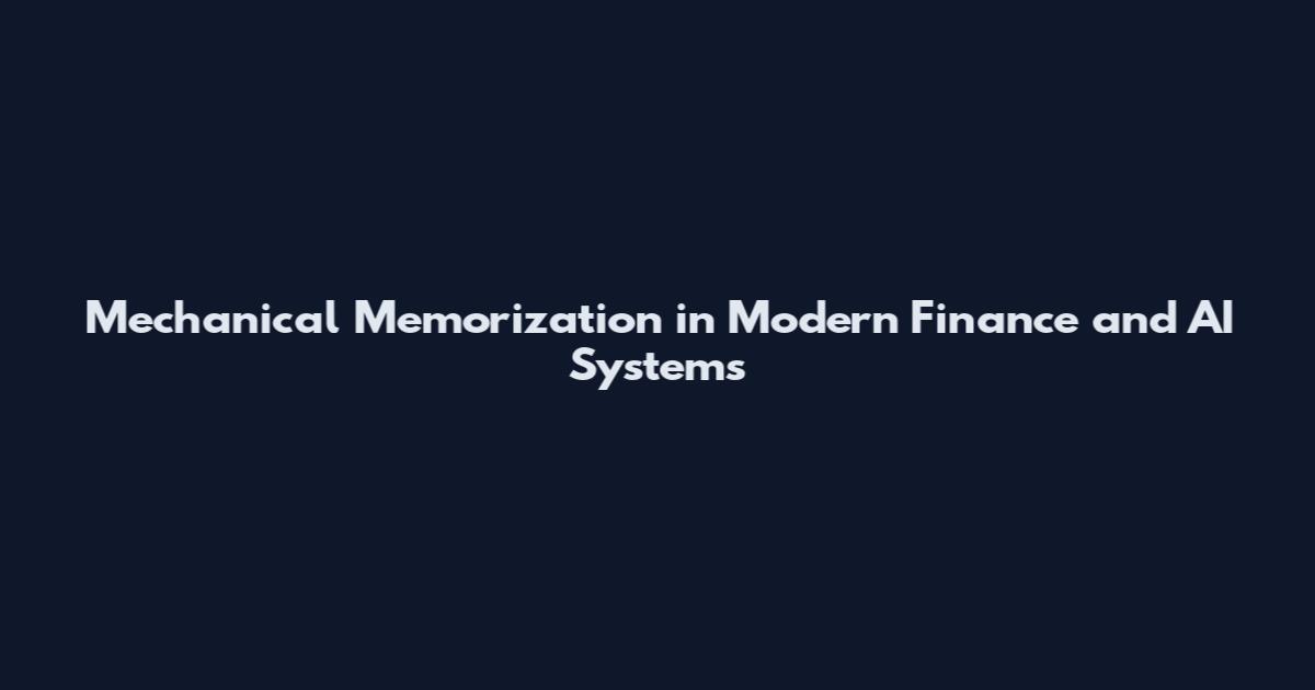 Mechanical Memorization in Modern Finance and AI Systems