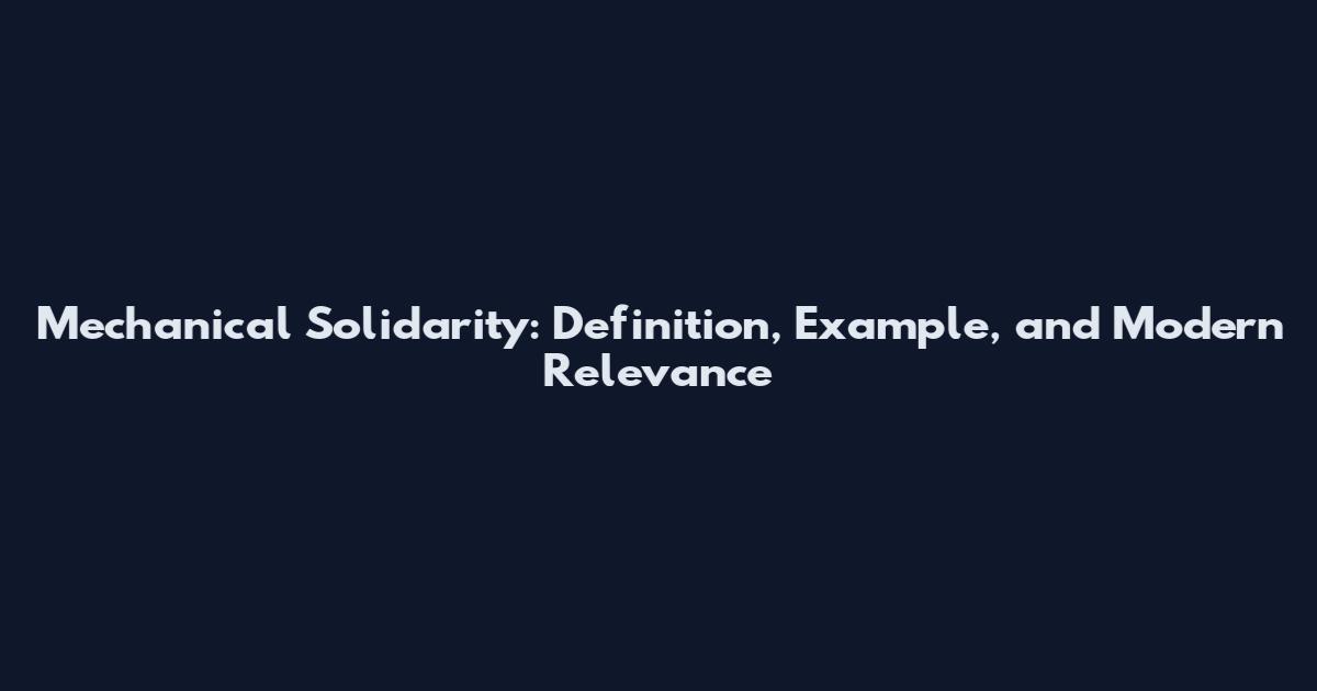 Mechanical Solidarity: Definition, Example, and Modern Relevance