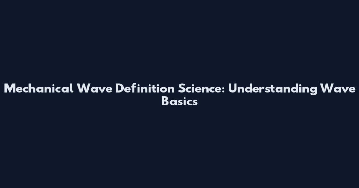 Mechanical Wave Definition Science: Understanding Wave Basics