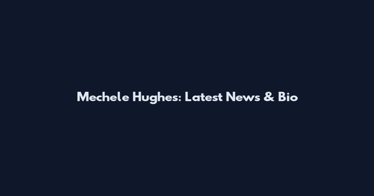 Mechele Hughes: Latest News & Bio