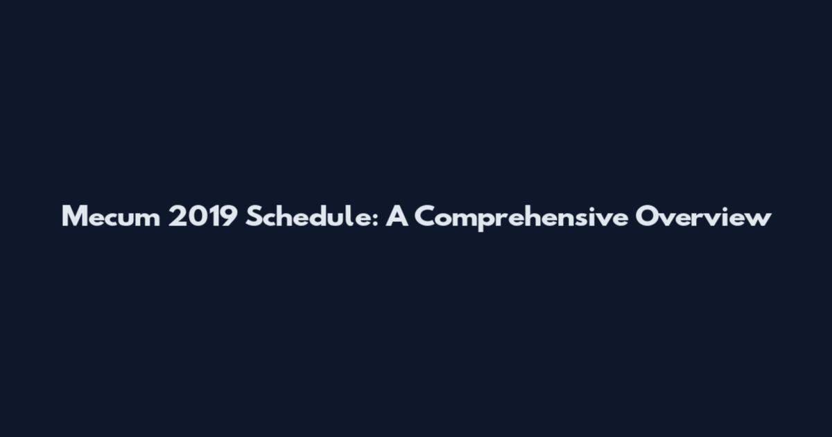 Mecum 2019 Schedule: A Comprehensive Overview