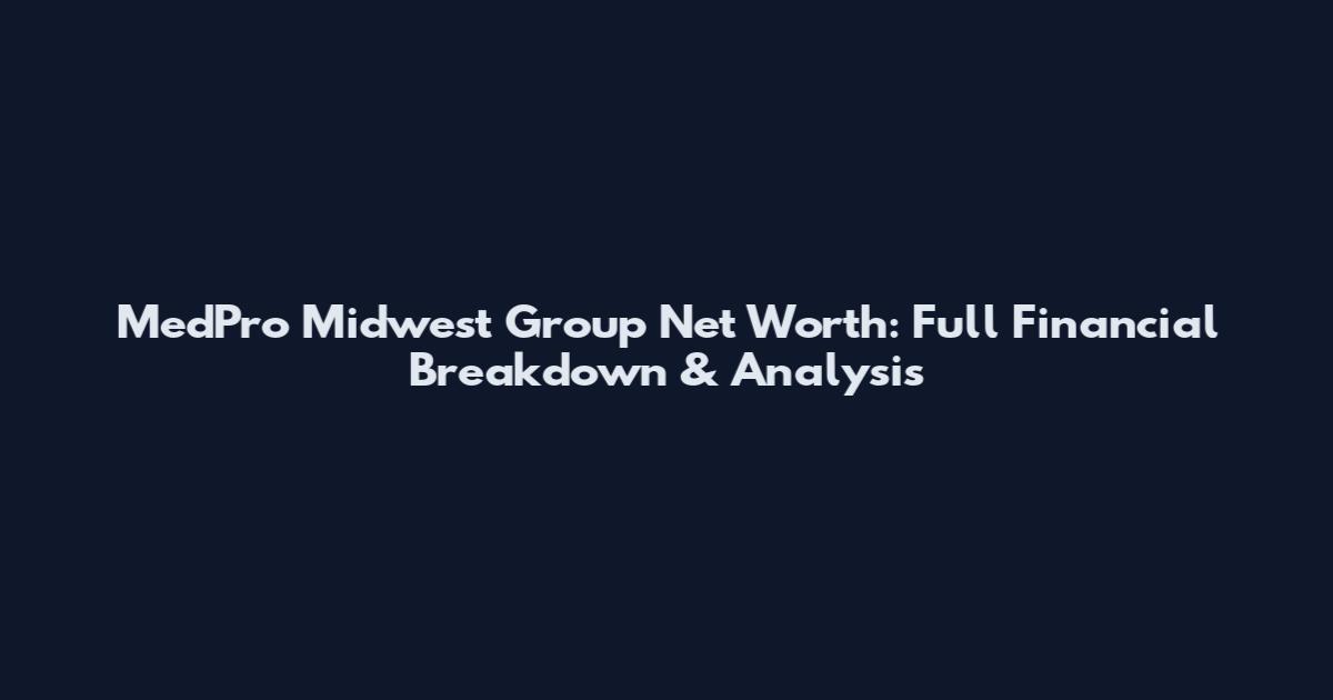 MedPro Midwest Group Net Worth: Full Financial Breakdown & Analysis