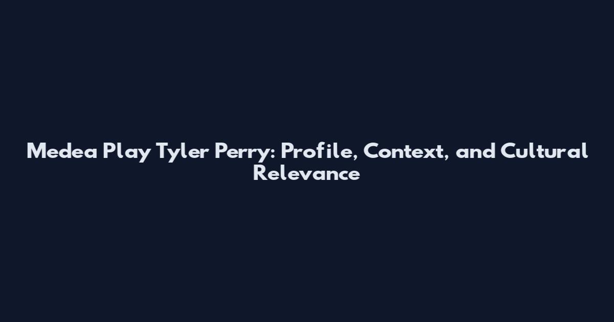 Medea Play Tyler Perry: Profile, Context, and Cultural Relevance