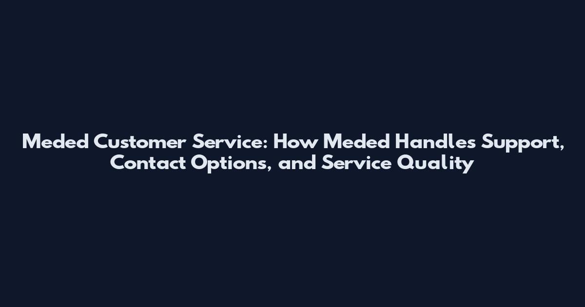 Meded Customer Service: How Meded Handles Support, Contact Options, and Service Quality