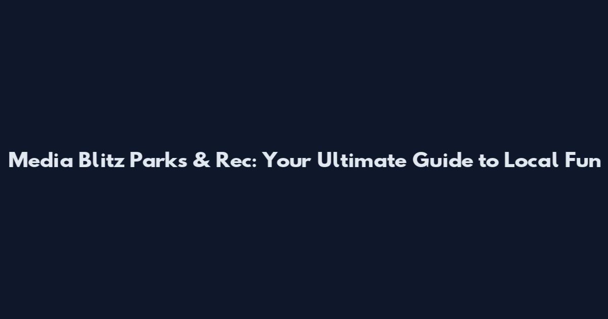 Media Blitz Parks & Rec: Your Ultimate Guide to Local Fun