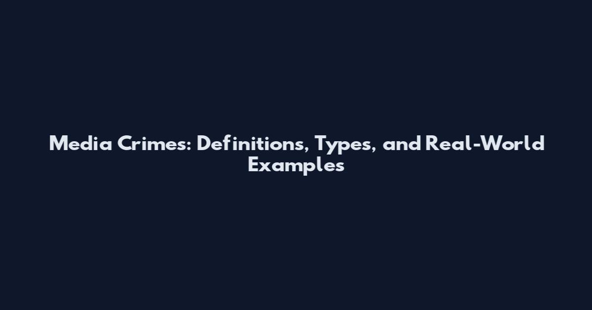 Media Crimes: Definitions, Types, and Real-World Examples