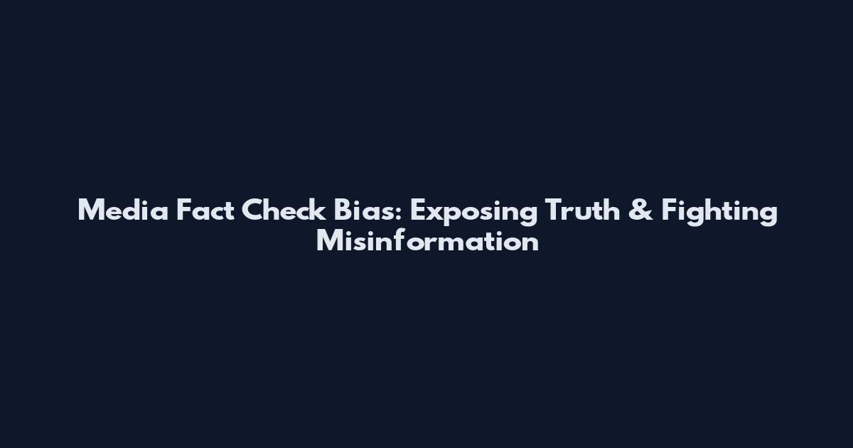 Media Fact Check Bias: Exposing Truth & Fighting Misinformation