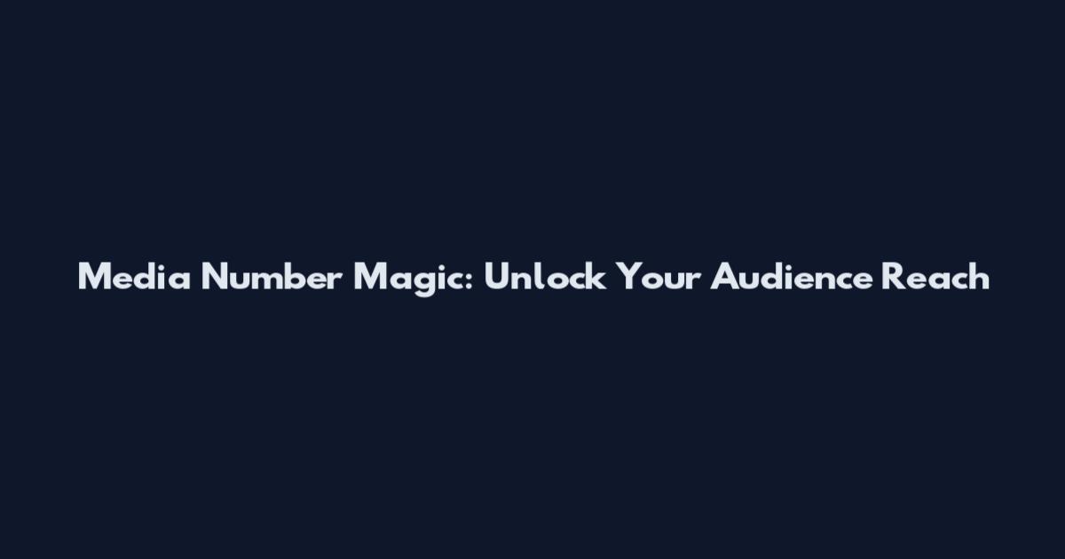 Media Number Magic: Unlock Your Audience Reach