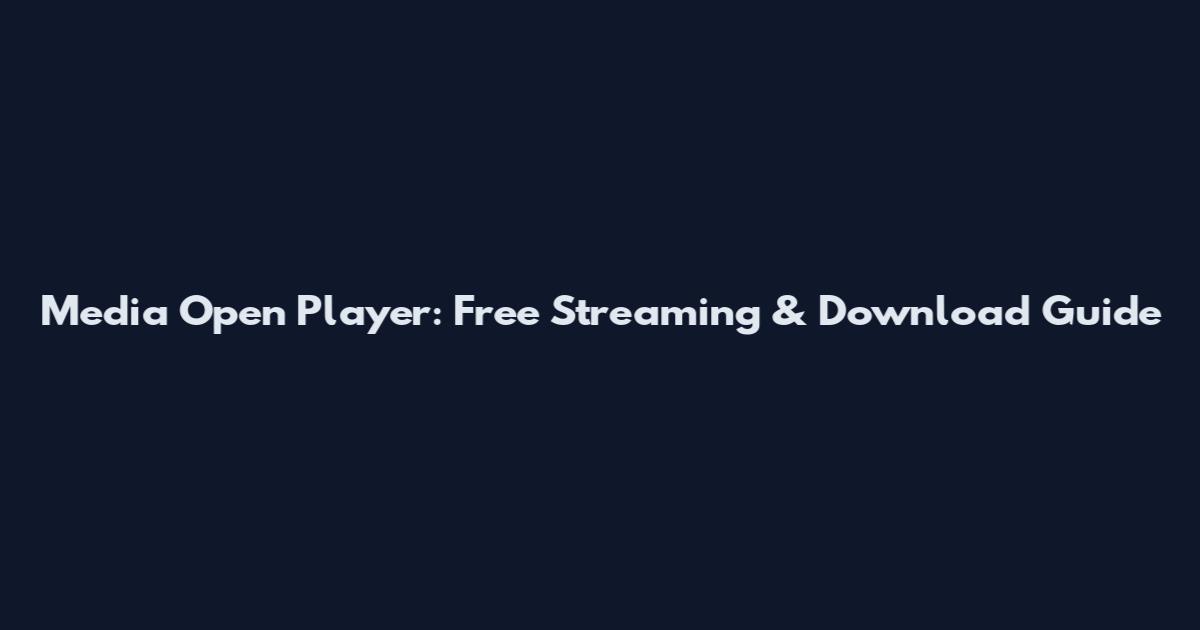 Media Open Player: Free Streaming & Download Guide