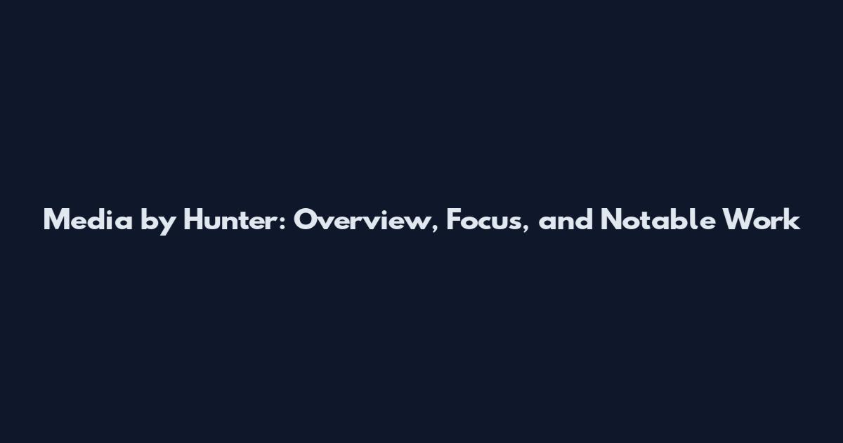 Media by Hunter: Overview, Focus, and Notable Work