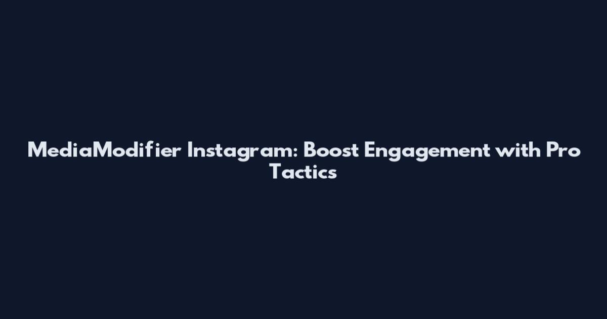 MediaModifier Instagram: Boost Engagement with Pro Tactics