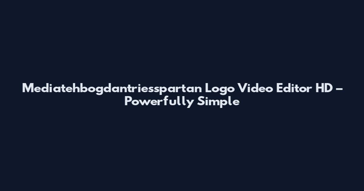 Mediatehbogdantriesspartan Logo Video Editor HD – Powerfully Simple