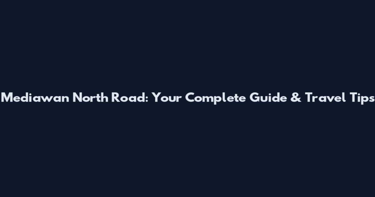 Mediawan North Road: Your Complete Guide & Travel Tips