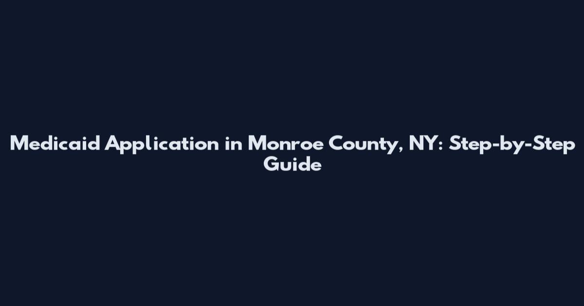 Medicaid Application in Monroe County, NY: Step-by-Step Guide