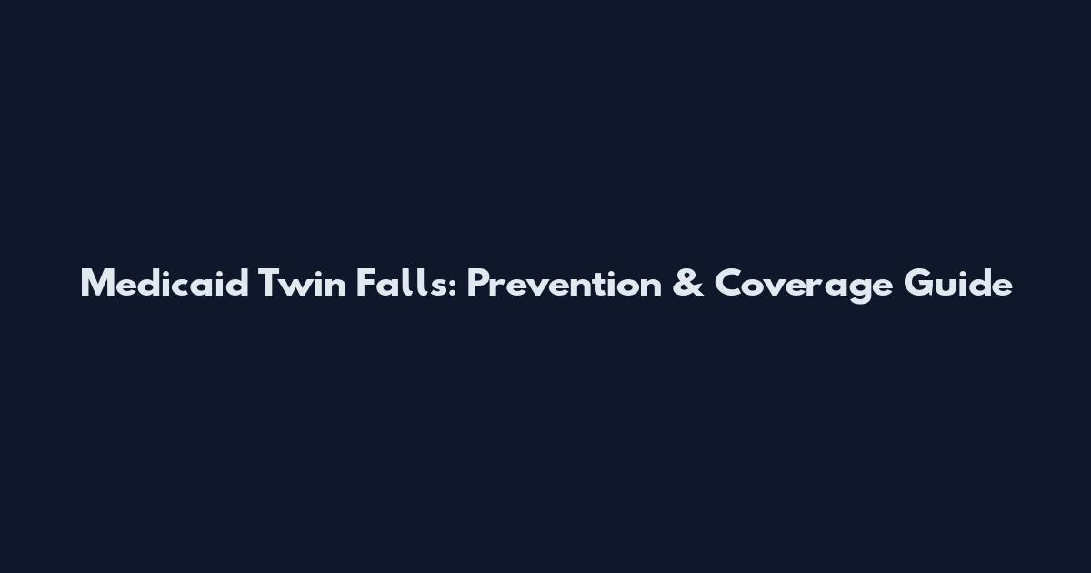 Medicaid Twin Falls: Prevention & Coverage Guide