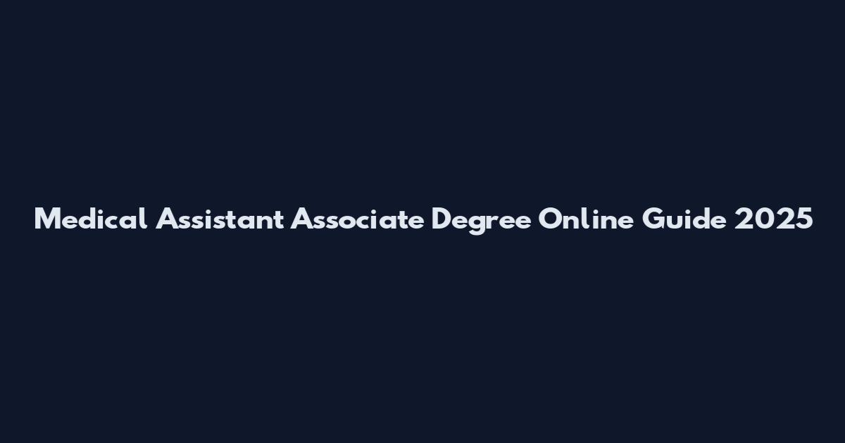 Medical Assistant Associate Degree Online Guide 2025