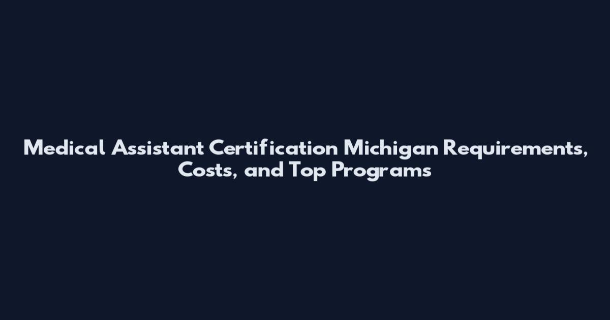 Medical Assistant Certification Michigan Requirements, Costs, and Top Programs