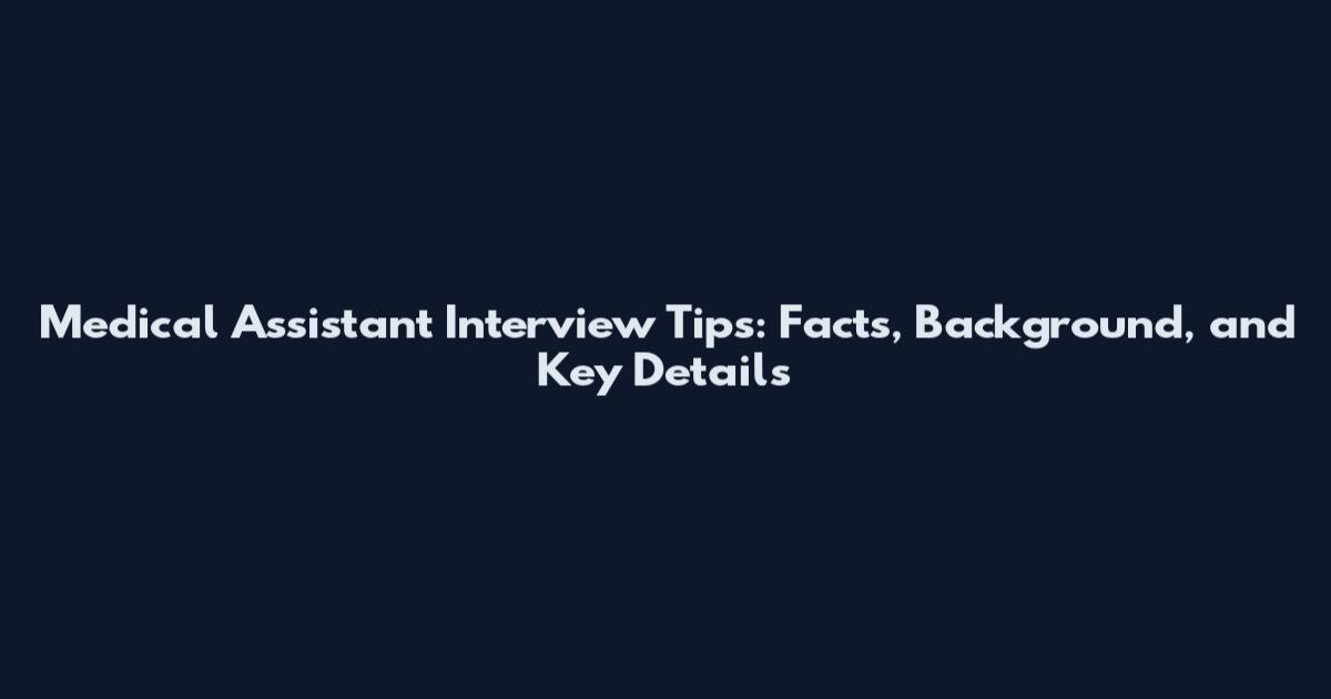 Medical Assistant Interview Tips: Facts, Background, and Key Details