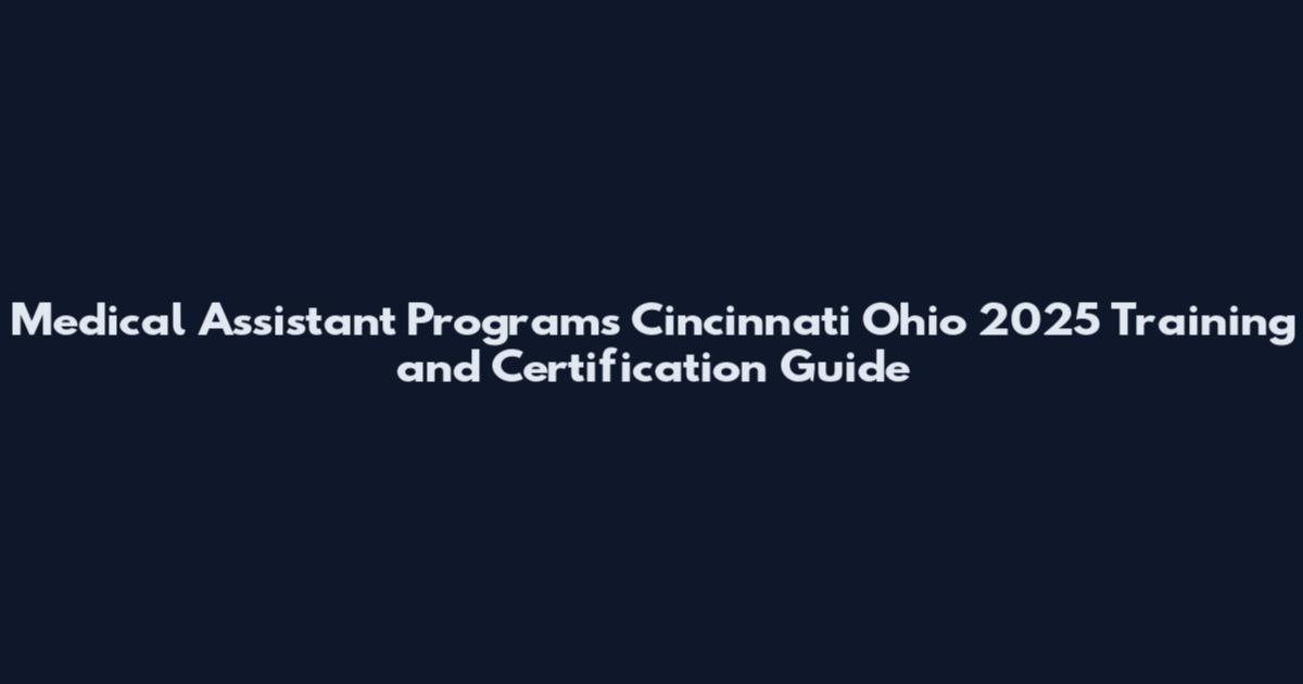 Medical Assistant Programs Cincinnati Ohio 2025 Training and Certification Guide