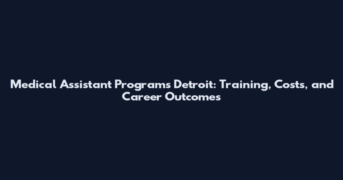 Medical Assistant Programs Detroit: Training, Costs, and Career Outcomes