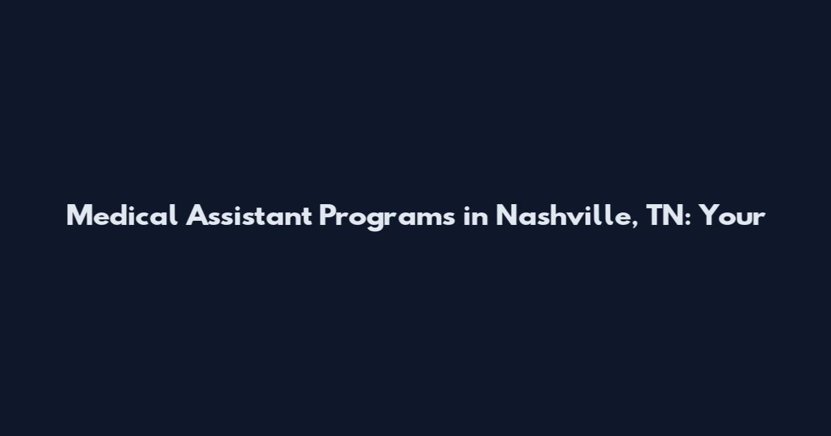 Medical Assistant Programs in Nashville, TN: Your