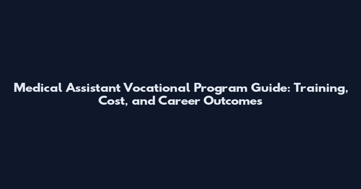 Medical Assistant Vocational Program Guide: Training, Cost, and Career Outcomes