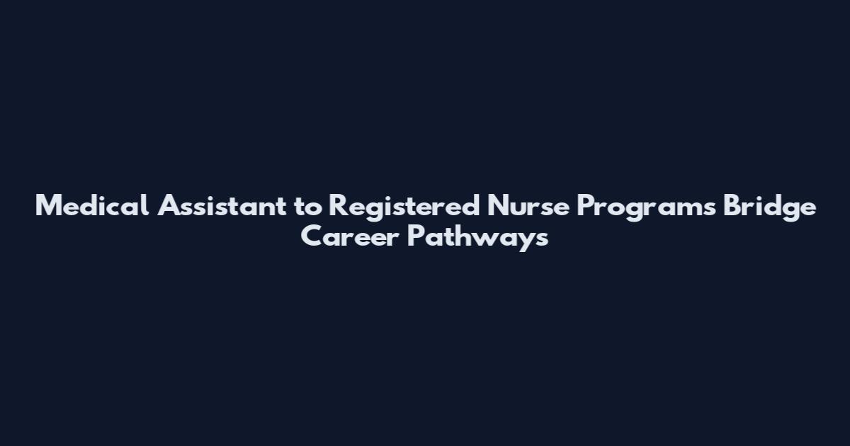 Medical Assistant to Registered Nurse Programs Bridge Career Pathways