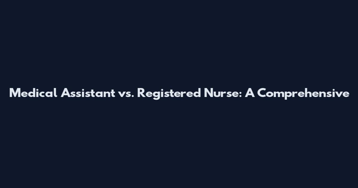 Medical Assistant vs. Registered Nurse: A Comprehensive