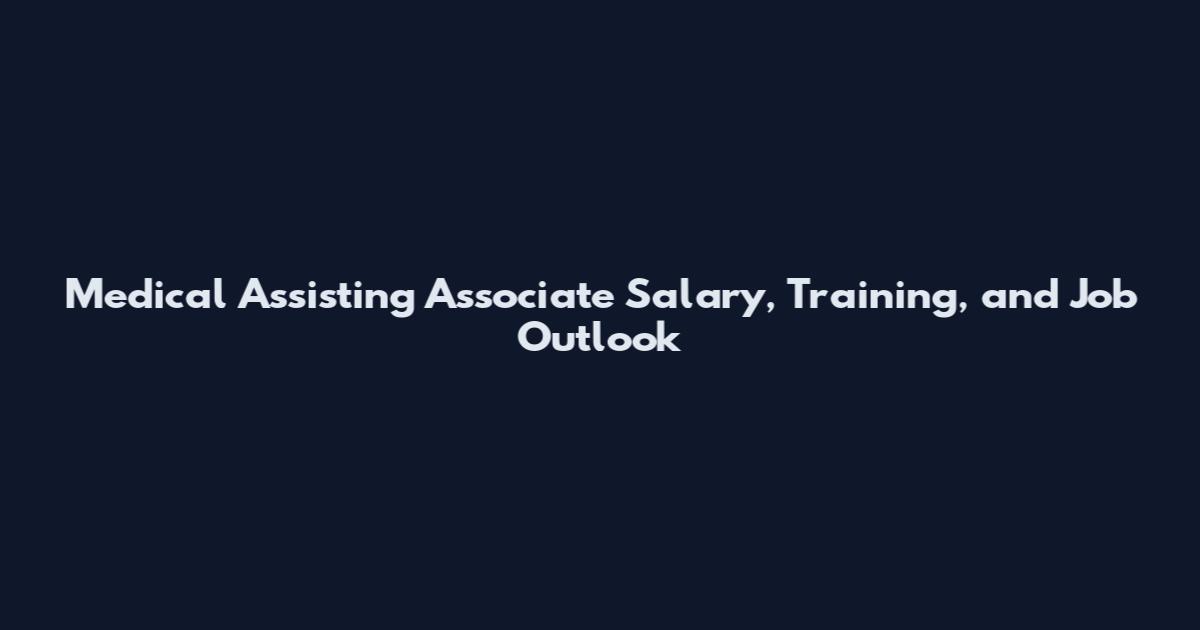 Medical Assisting Associate Salary, Training, and Job Outlook