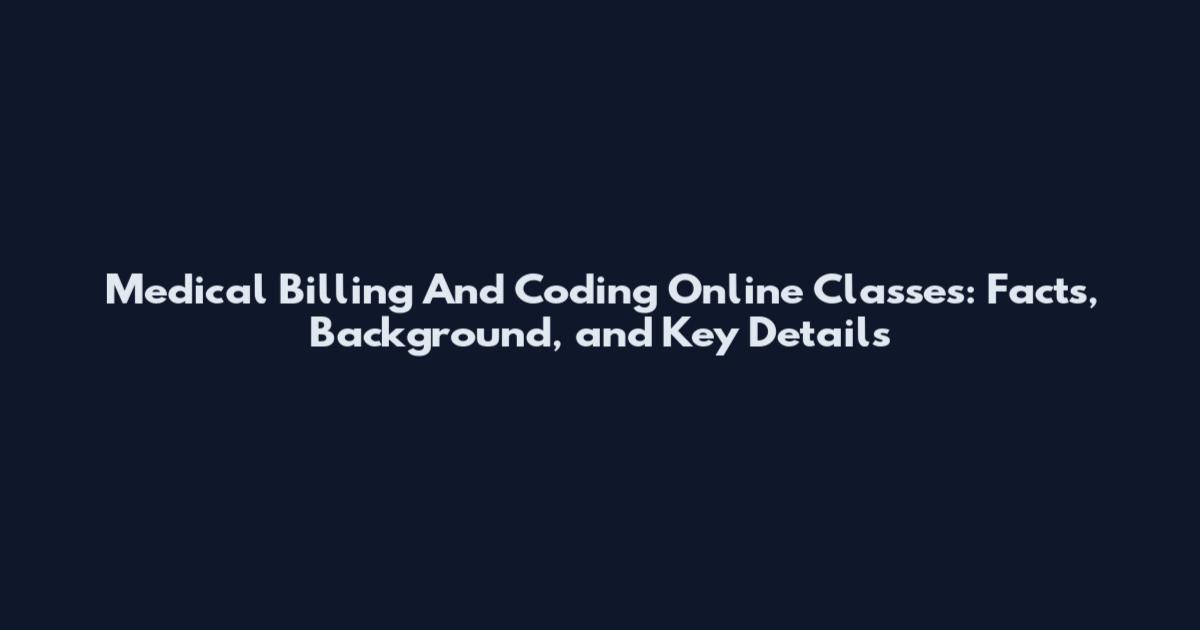 Medical Billing And Coding Online Classes: Facts, Background, and Key Details