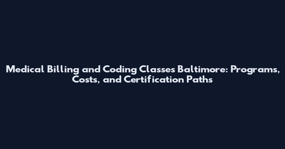 Medical Billing and Coding Classes Baltimore: Programs, Costs, and Certification Paths