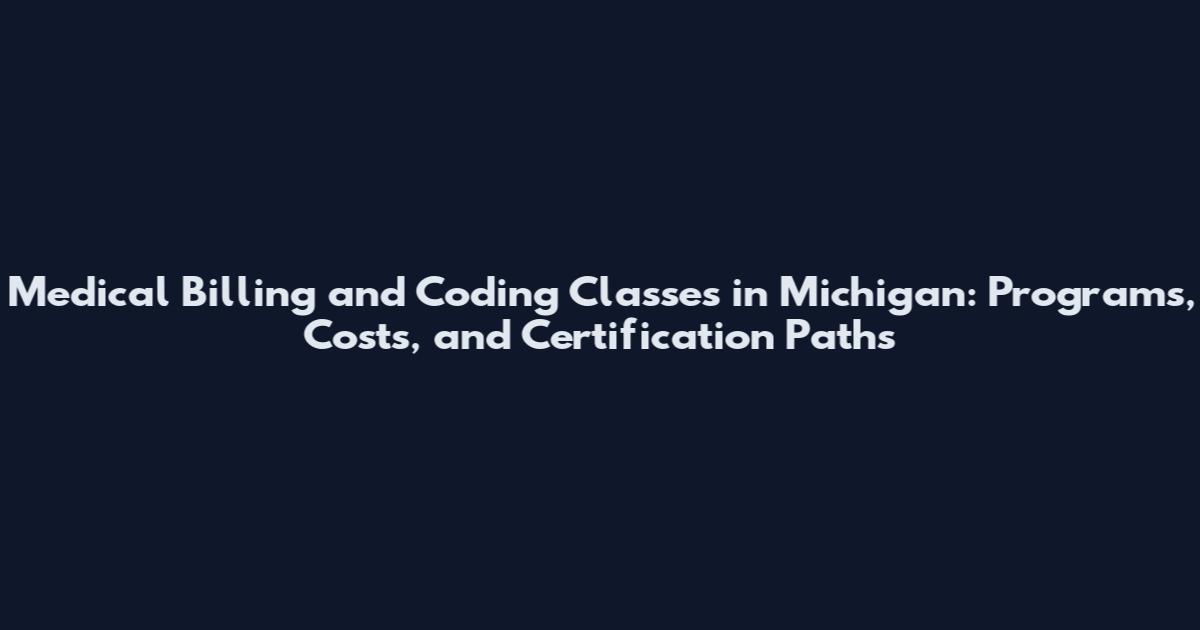 Medical Billing and Coding Classes in Michigan: Programs, Costs, and Certification Paths