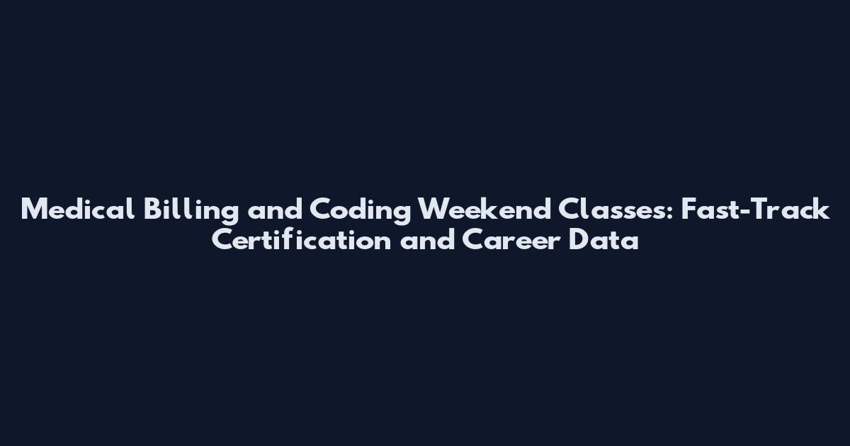 Medical Billing and Coding Weekend Classes: Fast-Track Certification and Career Data