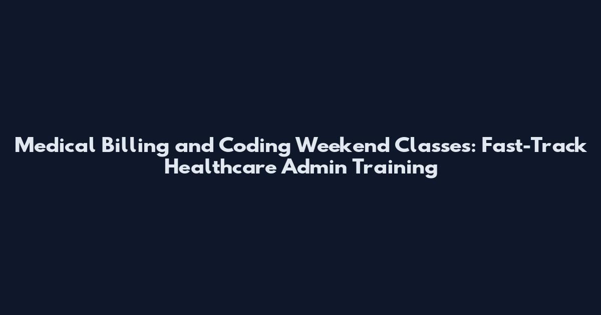 Medical Billing and Coding Weekend Classes: Fast-Track Healthcare Admin Training
