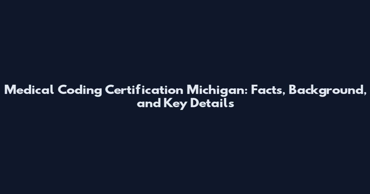 Medical Coding Certification Michigan: Facts, Background, and Key Details