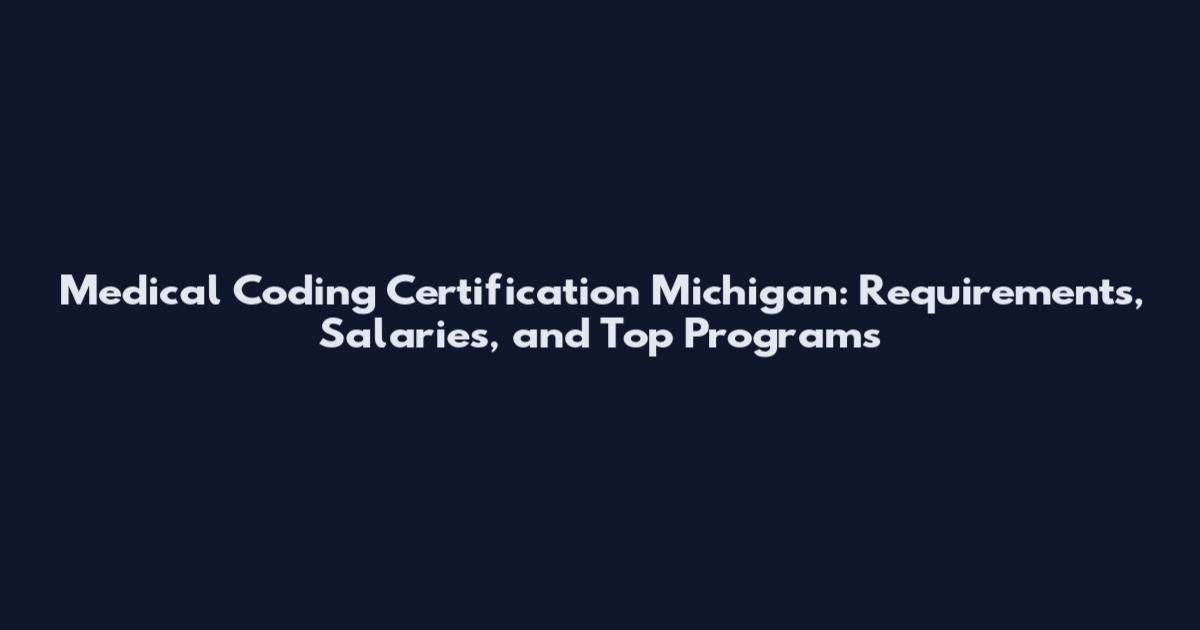 Medical Coding Certification Michigan: Requirements, Salaries, and Top Programs
