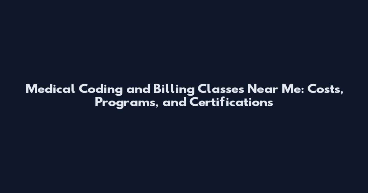 Medical Coding and Billing Classes Near Me: Costs, Programs, and Certifications