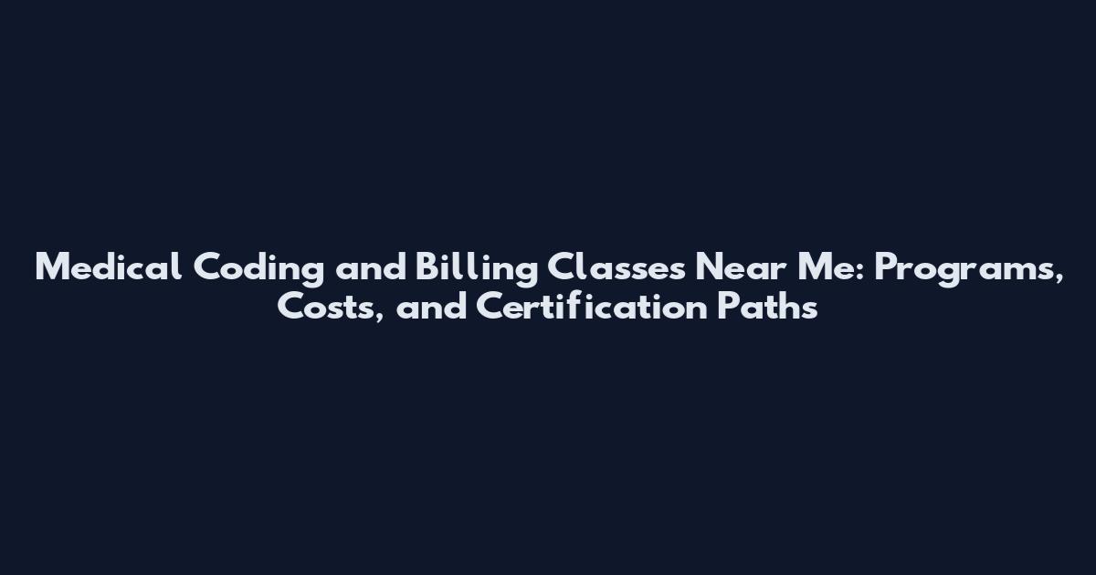Medical Coding and Billing Classes Near Me: Programs, Costs, and Certification Paths