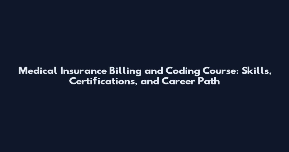 Medical Insurance Billing and Coding Course: Skills, Certifications, and Career Path