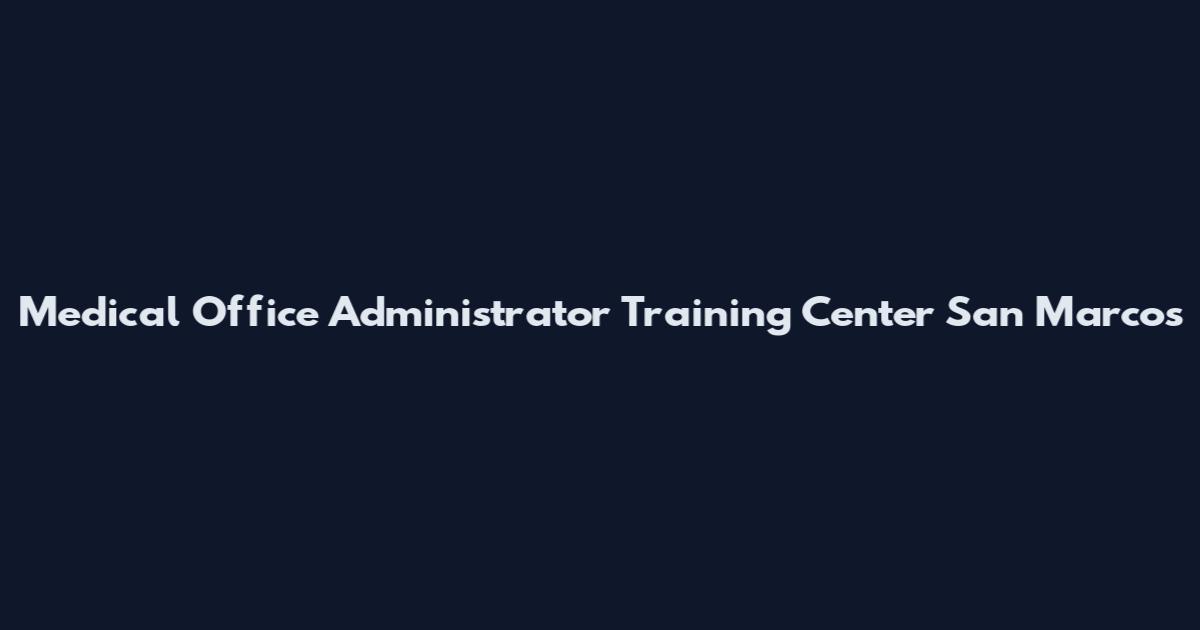 Medical Office Administrator Training Center San Marcos