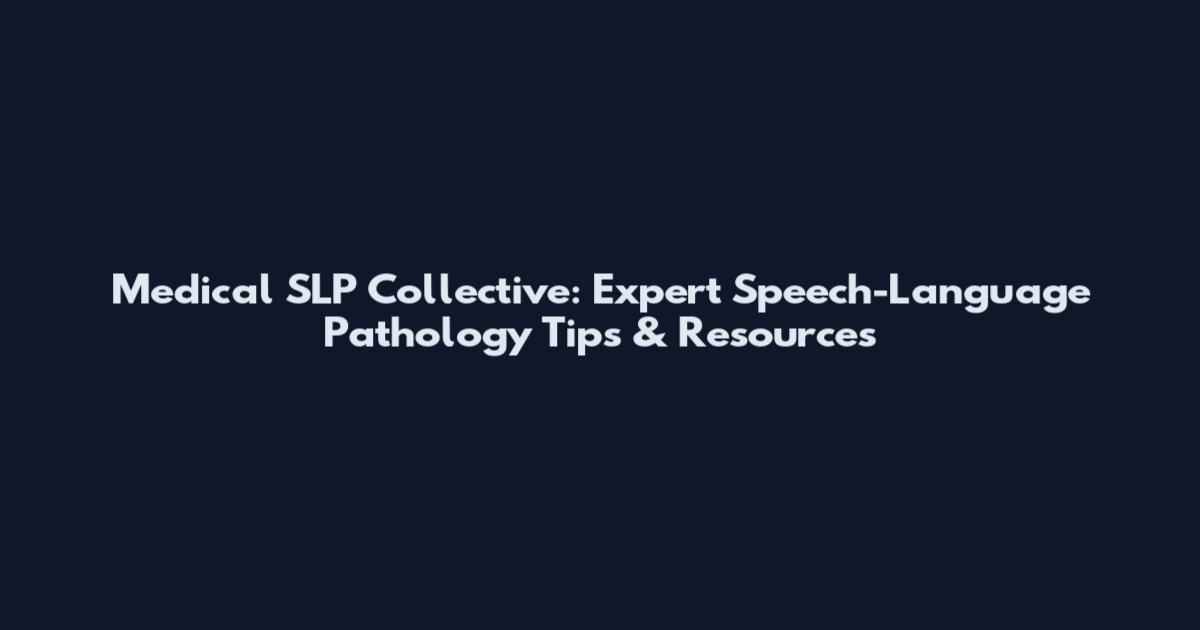Medical SLP Collective: Expert Speech-Language Pathology Tips & Resources