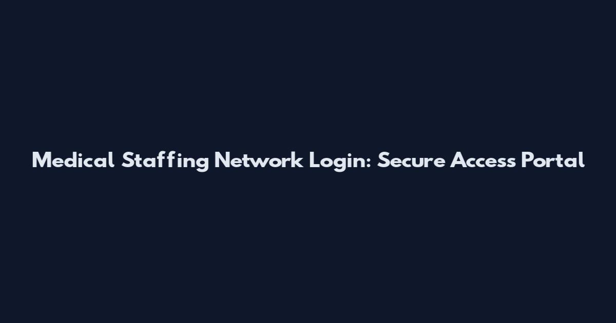 Medical Staffing Network Login: Secure Access Portal